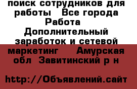 поиск сотрудников для работы - Все города Работа » Дополнительный заработок и сетевой маркетинг   . Амурская обл.,Завитинский р-н